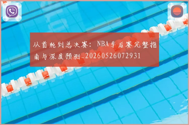 从首轮到总决赛:NBA季后赛完整指南与深度预测_20260526072931