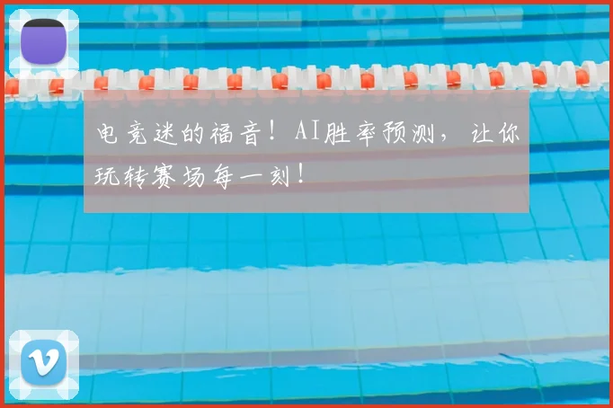 电竞迷的福音！AI胜率预测，让你玩转赛场每一刻！