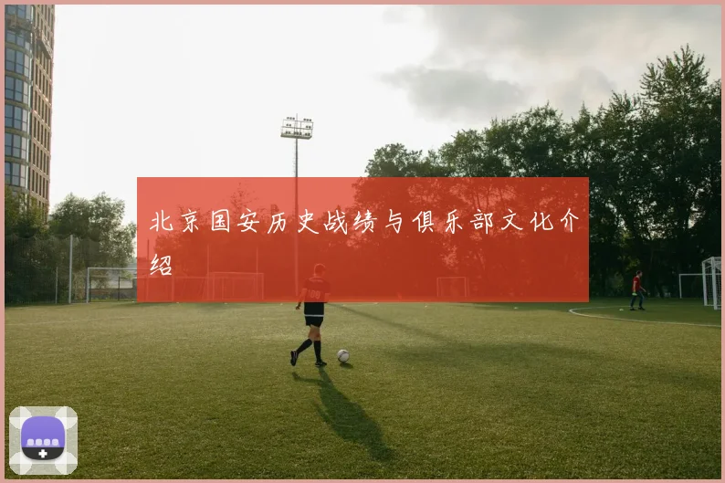 北京国安历史战绩与俱乐部文化介绍