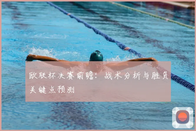 欧联杯决赛前瞻：战术分析与胜负关键点预测