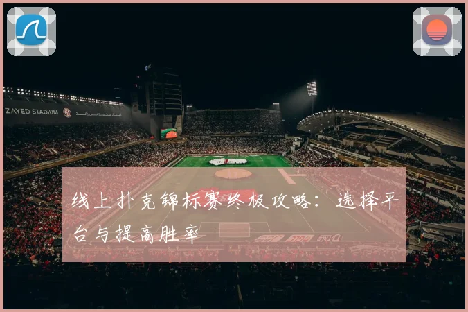线上扑克锦标赛终极攻略:选择平台与提高胜率