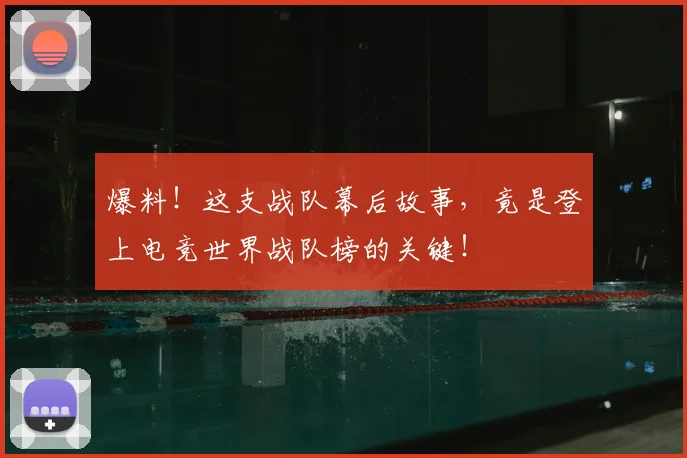 爆料！这支战队幕后故事，竟是登上电竞世界战队榜的关键！