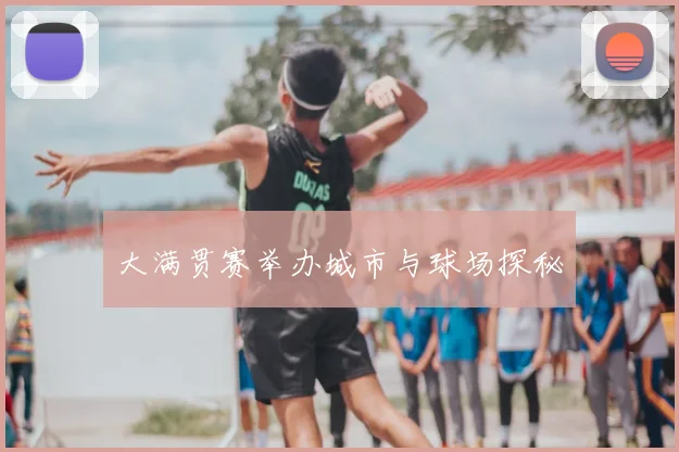 大满贯赛举办城市与球场探秘