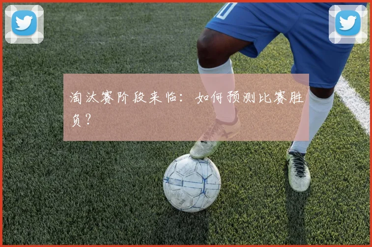 淘汰赛阶段来临：如何预测比赛胜负？