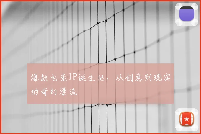 爆款电竞IP诞生记，从创意到现实的奇幻漂流