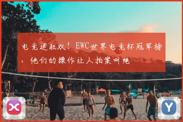 电竞迷狂欢！EWC世界电竞杯冠军榜，他们的操作让人拍案叫绝
