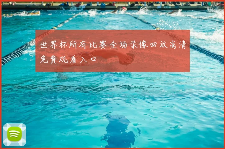 世界杯所有比赛全场录像回放高清免费观看入口