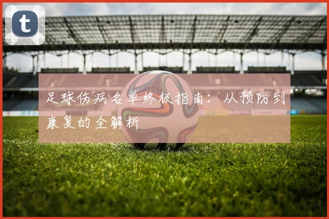 足球伤病名单终极指南：从预防到康复的全解析