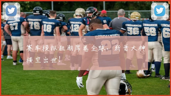 赛车模拟狂潮席卷全球，新晋大神横空出世！
